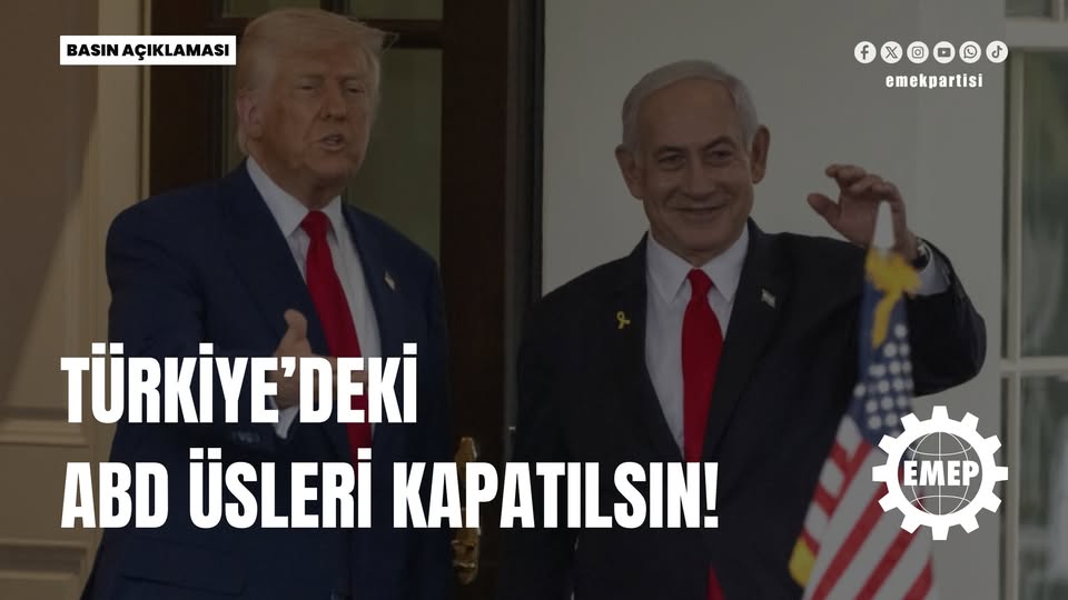 TÜRKİYE’DEKİ ABD ÜSLERİ KAPATILSIN! ABD VE İSRAİL YENİLECEK, HALKLAR KAZANACAK!