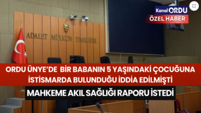 Ordu’nun Ünye ilçesinde bir şahsın kendi çocuğuna istismarda bulunduğuna yönelik