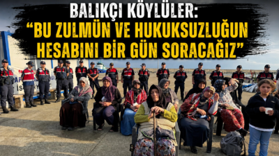 Balıkçı köylüler: “Bu zulmün ve hukuksuzluğun hesabını bir gün soracağız”